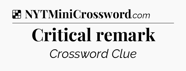 Solution: Critical remark - NYT Crossword