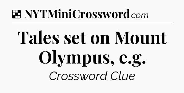 Solution: Tales set on Mount Olympus, e.g - NYT Crossword