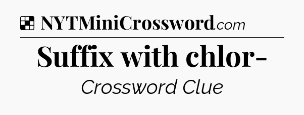 Solution: Suffix with chlor- - NYT Crossword
