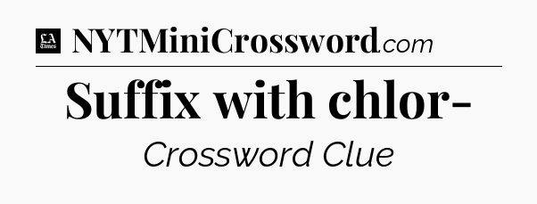 Suffix with chlor- - LA Times Crossword