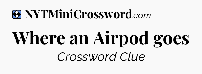 Solution: Where an Airpod goes - NYT Mini Crossword