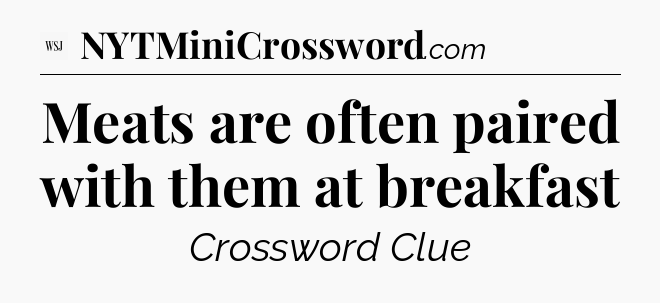 Meats are often paired with them at breakfast - WSJ Crossword