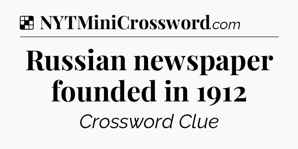 Solution: Russian newspaper founded in 1912 - NYT Crossword