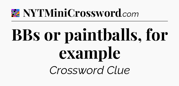 BBs or paintballs, for example Crossword Clue