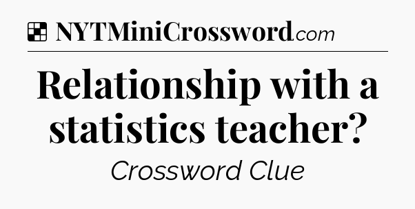 Solution: Relationship with a statistics teacher - NYT Crossword