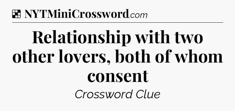 Solution: Relationship with two other lovers, both of whom consent - NYT Crossword