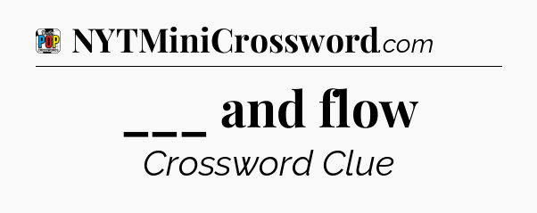 ___ and flow Crossword Clue