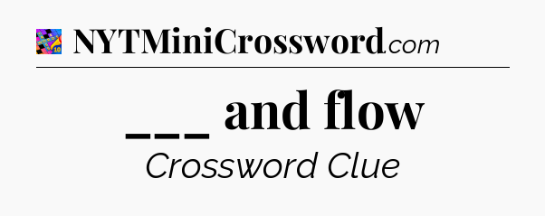 ___ and flow Crossword Clue