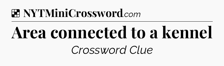 Solution: Area connected to a kennel - NYT Crossword