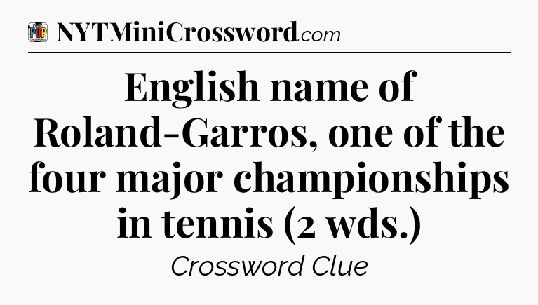 English name of Roland-Garros, one of the four major championships in tennis (2 wds.) Crossword Clue