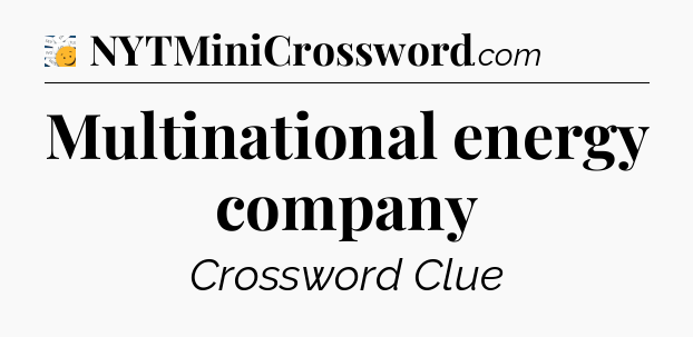 Multinational energy company - 7 Little Words