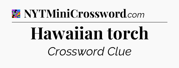 Hawaiian torch Crossword Clue