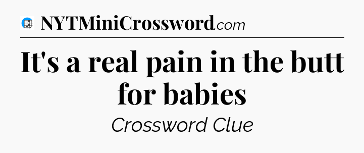 It's a real pain in the butt for babies Crossword Clue