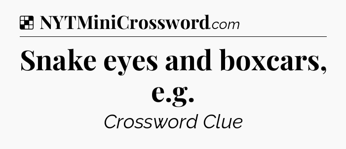 Solution: Snake eyes and boxcars, e.g - NYT Crossword