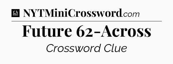 Future 62-Across - LA Times Crossword