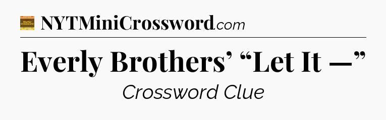 Everly Brothers’ “Let It —” - Eugene Sheffer Crossword