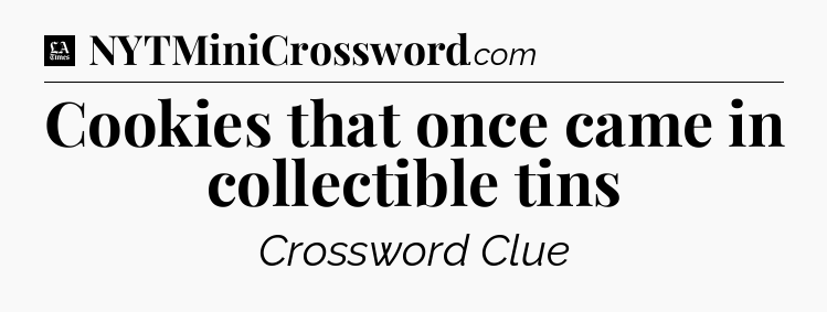 Cookies that once came in collectible tins - LA Times Crossword