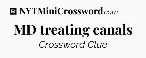 MD treating canals - LA Times Crossword