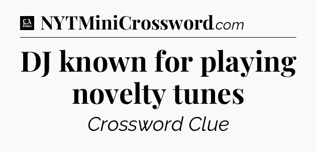 DJ known for playing novelty tunes - LA Times Crossword