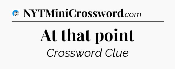 At that point Crossword Clue