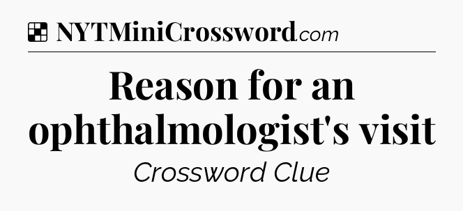 Solution: Reason for an ophthalmologist's visit - NYT Crossword