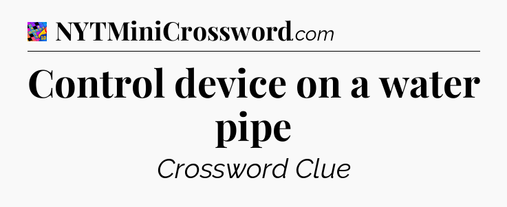 Control device on a water pipe Crossword Clue