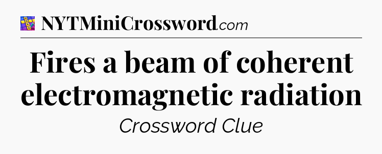 Fires a beam of coherent electromagnetic radiation Codycross