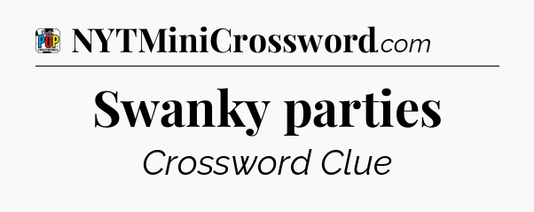 Swanky parties Crossword Clue
