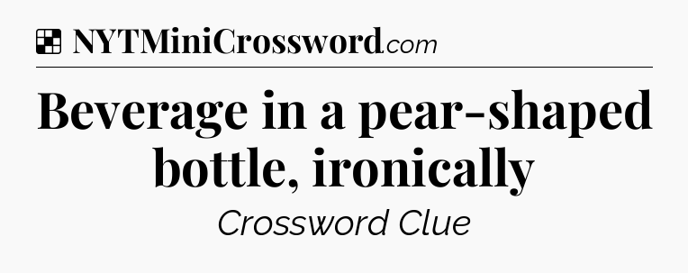 Solution: Beverage in a pear-shaped bottle, ironically - NYT Crossword