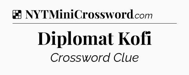 Solution: Diplomat Kofi - NYT Crossword