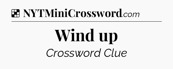 Solution: Wind up - NYT Crossword