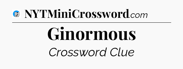 Ginormous Crossword Clue