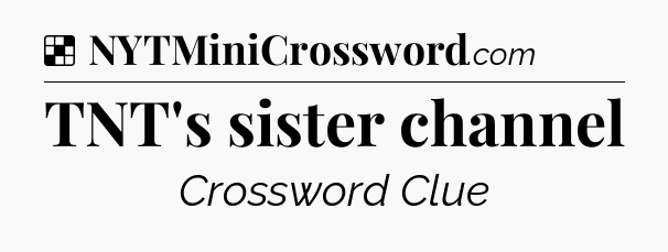 Solution: TNT's sister channel - NYT Crossword