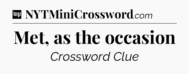 Met, as the occasion Crossword Clue