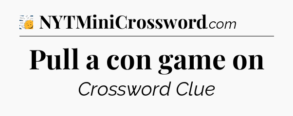 Pull a con game on - 7 Little Words