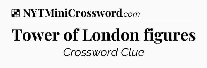 Solution: Tower of London figures - NYT Crossword