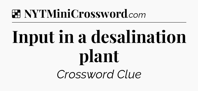 Solution: Input in a desalination plant - NYT Crossword