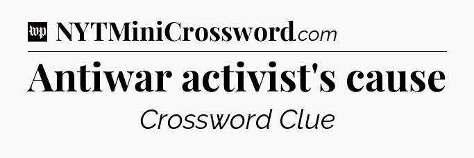 Antiwar activist's cause Crossword Clue