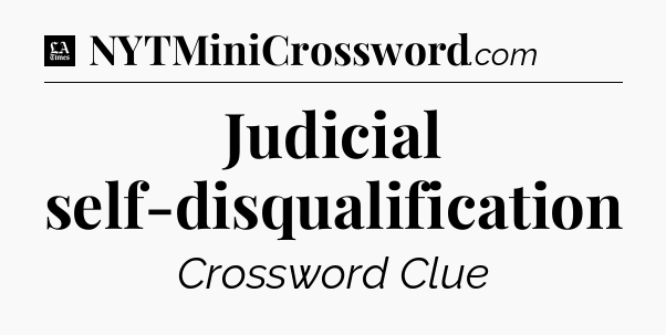Judicial self-disqualification - LA Times Crossword