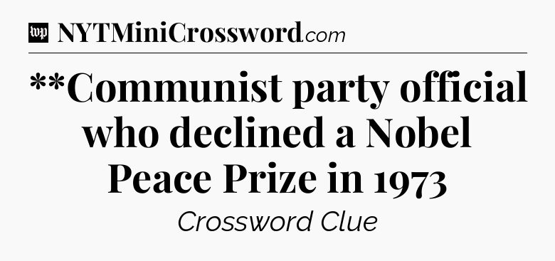 **Communist party official who declined a Nobel Peace Prize in 1973 Crossword Clue