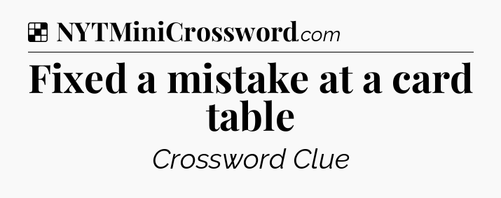 Solution: Fixed a mistake at a card table - NYT Crossword