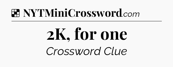 Solution: 2K, for one - NYT Crossword