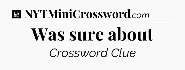 Was sure about - LA Times Crossword