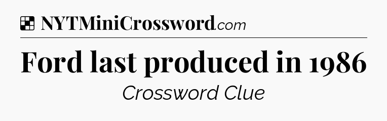 Solution: Ford last produced in 1986 - NYT Crossword