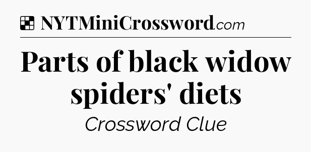 Solution: Parts of black widow spiders' diets - NYT Crossword