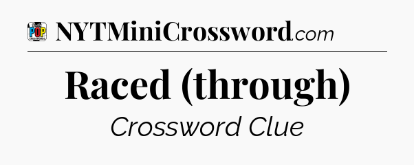Raced (through) Crossword Clue