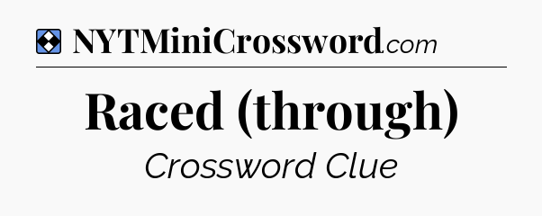 Solution: Raced (through) - NYT Mini Crossword
