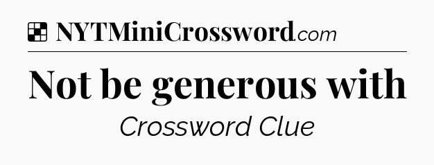 Solution: Not be generous with - NYT Crossword
