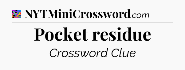 Pocket residue Crossword Clue