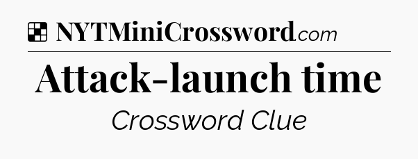 Solution: Attack-launch time - NYT Crossword